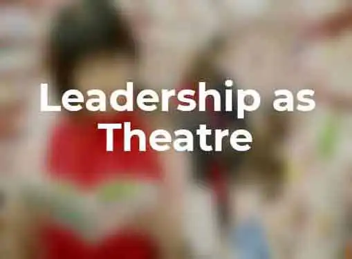 Leadership as Theatre