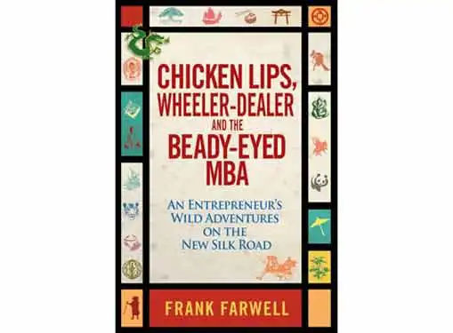 Chicken Lips, Wheeler-Dealer and the Beady-Eyed MBA: An Entrepreneur's Wild Adventures on the New Silk Road